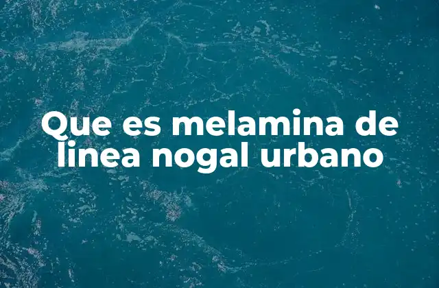 Que es Melamina de Linea Nogal Urbano