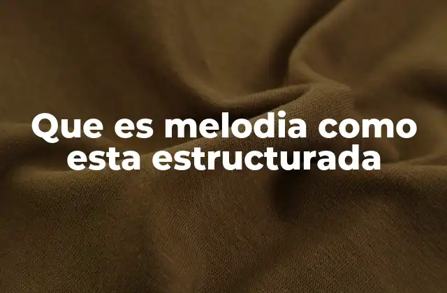 Que es Melodia como Esta Estructurada