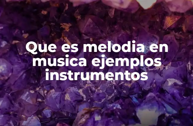 Que es Melodia en Musica Ejemplos Instrumentos