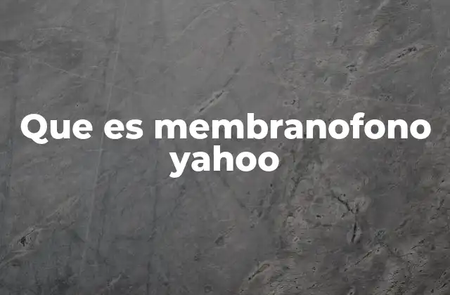 Que es Membranofono Yahoo