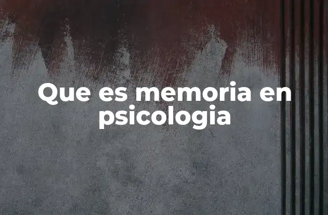 Que es Memoria en Psicologia