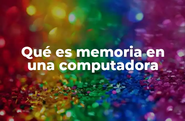 Qué es Memoria en una Computadora