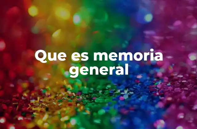 Que es Memoria General
