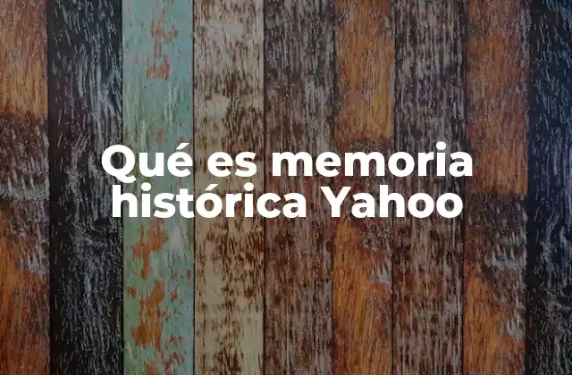 Qué es Memoria Histórica Yahoo
