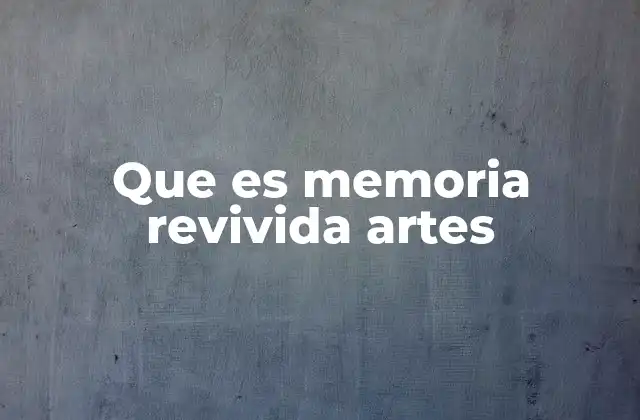 Que es Memoria Revivida Artes