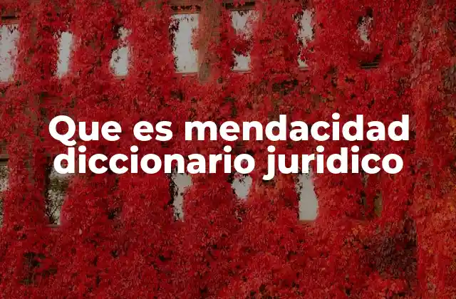 Que es Mendacidad Diccionario Juridico