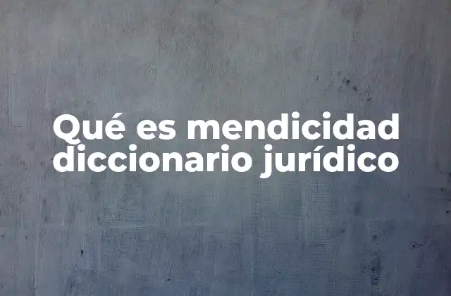 Qué es Mendicidad Diccionario Jurídico
