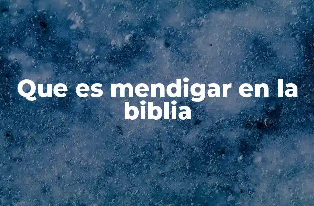 Que es Mendigar en la Biblia