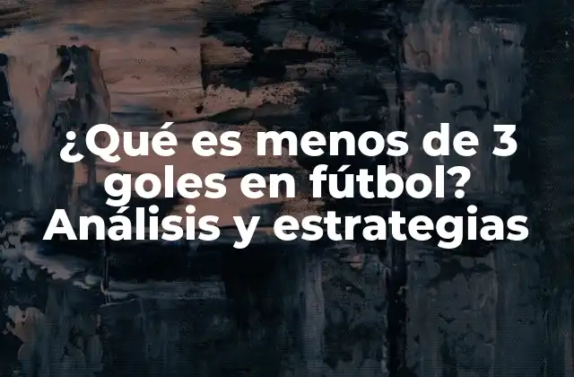 ¿qué es Menos de 3 Goles en Fútbol? Análisis y Estrategias