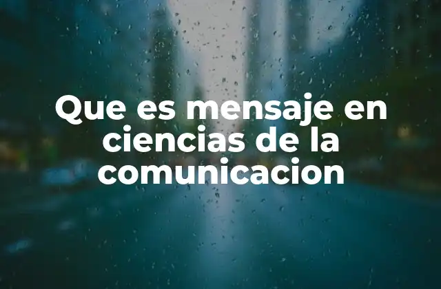 Que es Mensaje en Ciencias de la Comunicacion