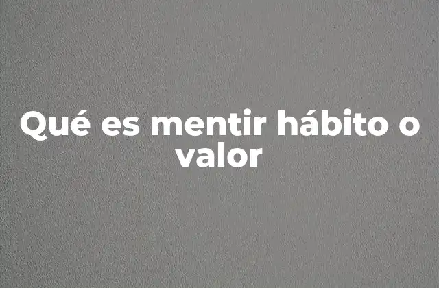 Qué es Mentir Hábito o Valor