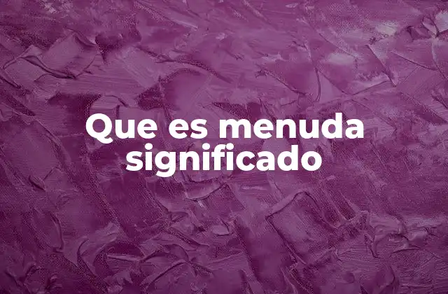 Que es Menuda Significado