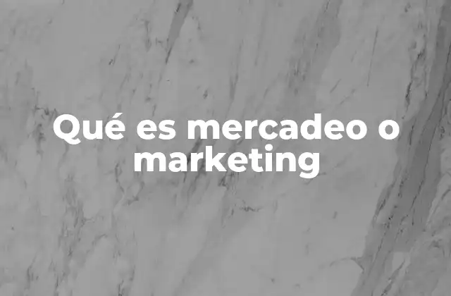 Qué es Mercadeo o Marketing