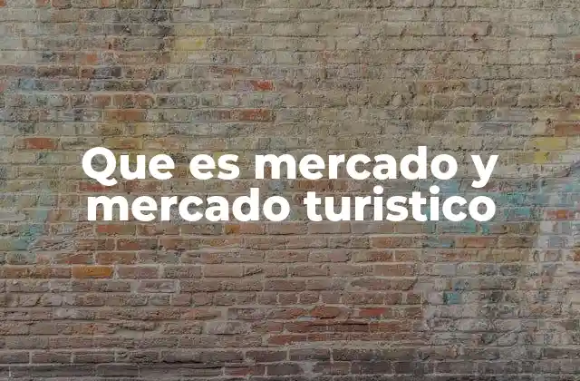 Que es Mercado y Mercado Turistico