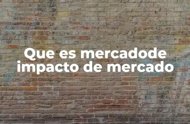 Que es Mercadode Impacto de Mercado