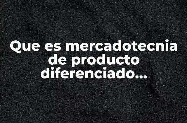 Que es Mercadotecnia de Producto Diferenciado Administracion