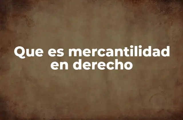 Que es Mercantilidad en Derecho