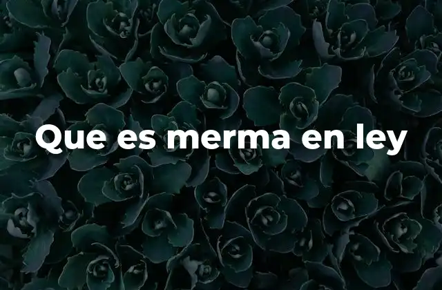 Que es Merma en Ley