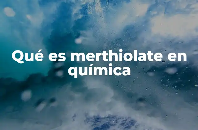 El merthiolate y su papel en la química orgánica