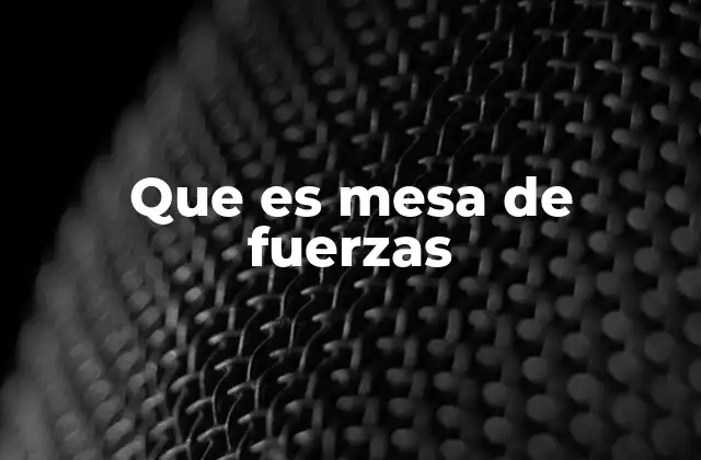 Que es Mesa de Fuerzas