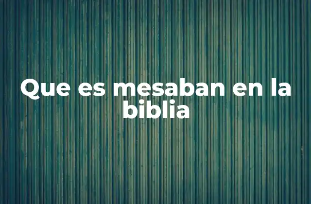 Que es Mesaban en la Biblia