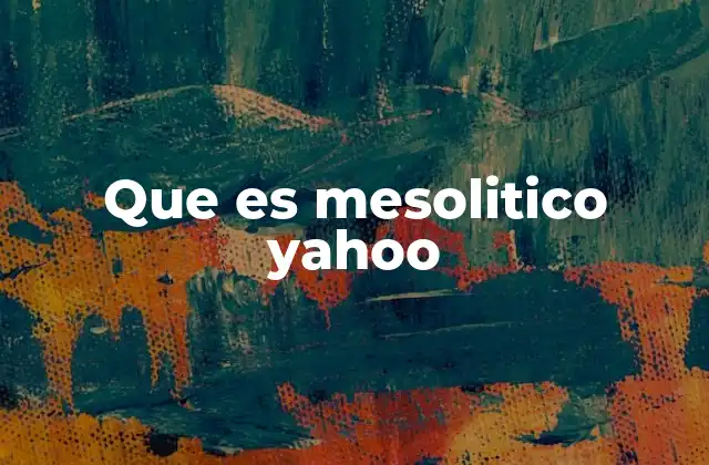 Que es Mesolitico Yahoo