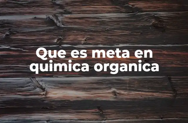 Que es Meta en Quimica Organica