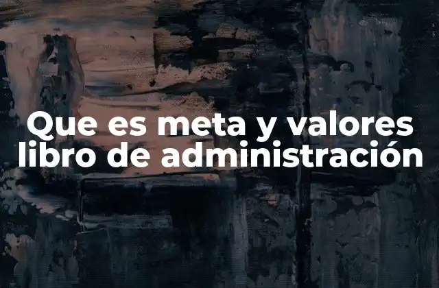 Que es Meta y Valores Libro de Administración