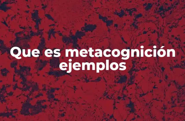 Que es Metacognición Ejemplos