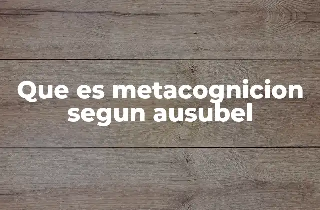 Que es Metacognicion Segun Ausubel 2 La relación entre metacognición y el aprendizaje significativo