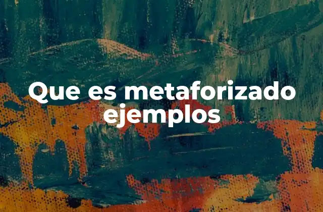 Que es Metaforizado Ejemplos