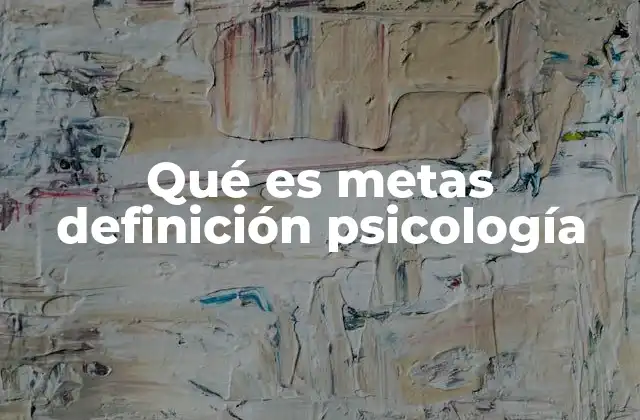 Qué es Metas Definición Psicología