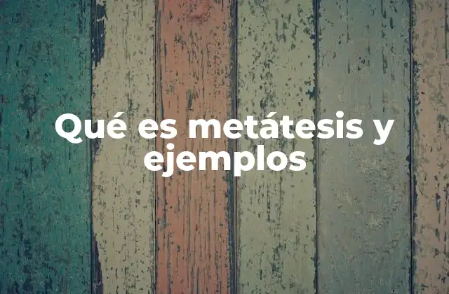 Qué es Metátesis y Ejemplos