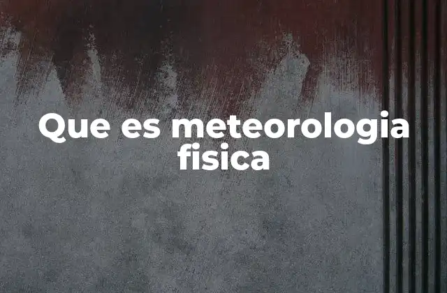 Que es Meteorologia Fisica