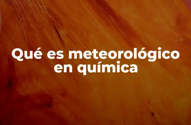 Qué es Meteorológico en Química