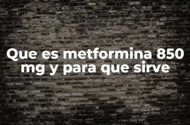 Que es Metformina 850 Mg y para que Sirve