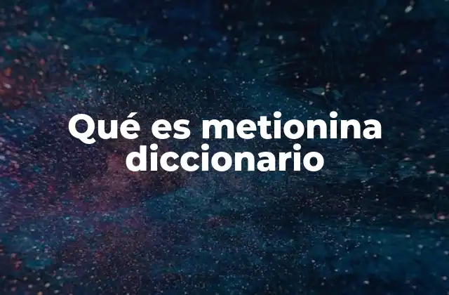 Qué es Metionina Diccionario