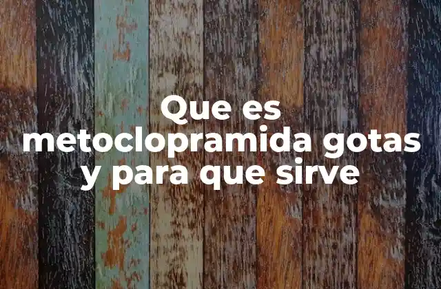 Que es Metoclopramida Gotas y para que Sirve