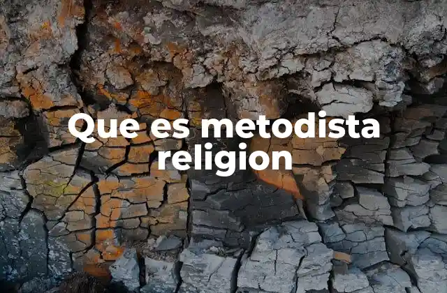 Que es Metodista Religion 2 El origen del movimiento metodista