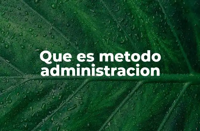 Que es Metodo Administracion 2 Fundamentos del enfoque administrativo