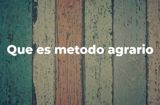 Que es Metodo Agrario