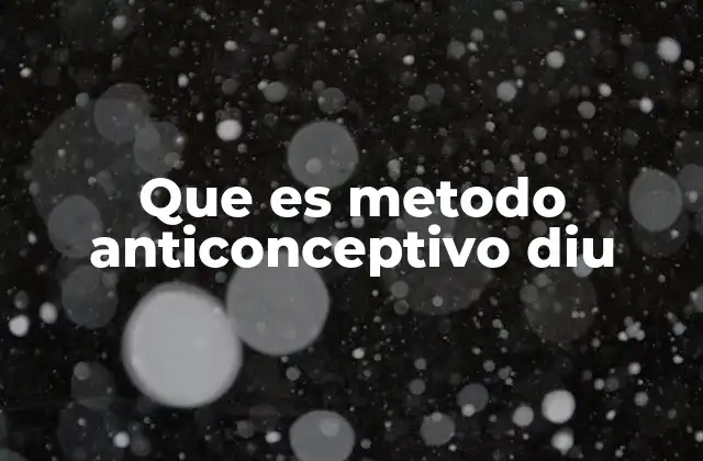 Que es Metodo Anticonceptivo Diu