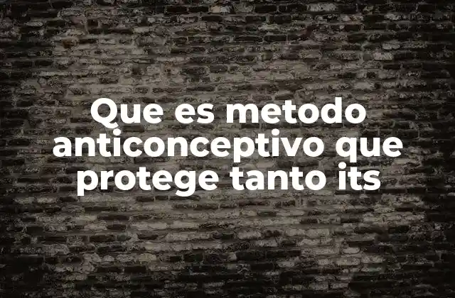 Que es Metodo Anticonceptivo que Protege Tanto Its