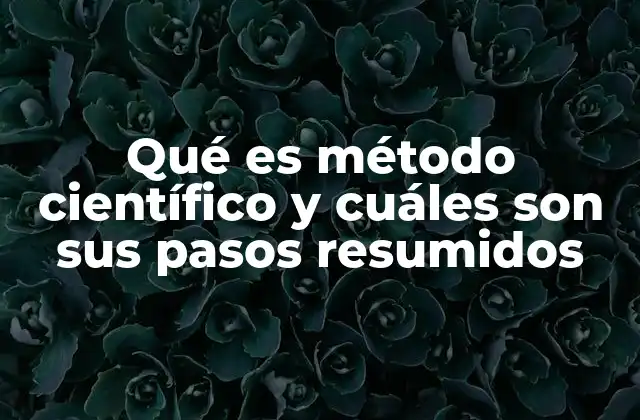 Qué es Método Científico y Cuáles Son Sus Pasos Resumidos