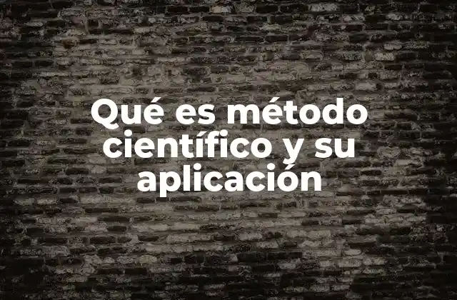Qué es Método Científico y Su Aplicación