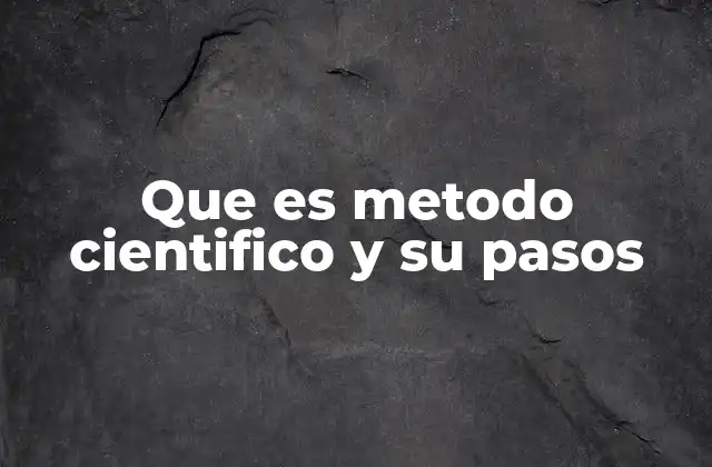 Que es Metodo Cientifico y Su Pasos