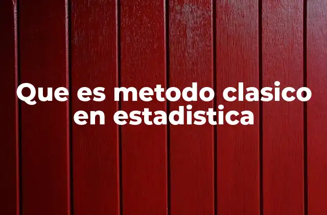 Que es Metodo Clasico en Estadistica 2 Fundamentos del enfoque frecuentista en estadística