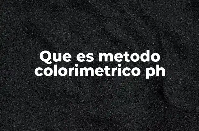 Que es Metodo Colorimetrico Ph