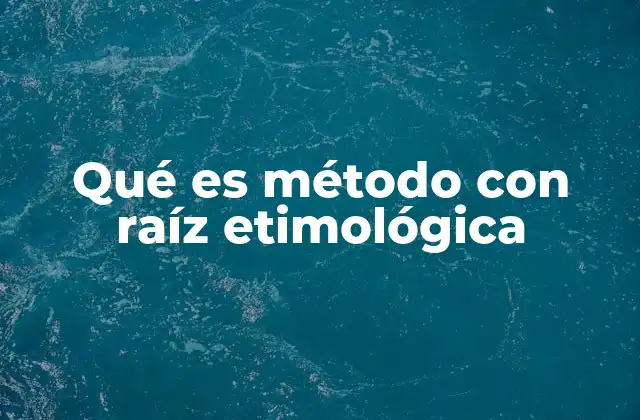 Qué es Método con Raíz Etimológica 9 El origen del término y su evolución a través de los siglos