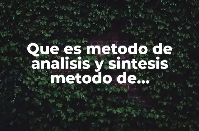 Que es Metodo de Analisis y Sintesis Metodo de Razonamiento
